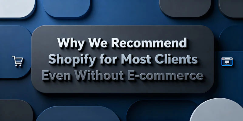 Why We Recommend Shopify for Most Clients (Even Without E-commerce)